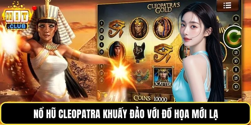 Nổ hũ Cleopatra khuấy đảo với đồ họa mới lạ