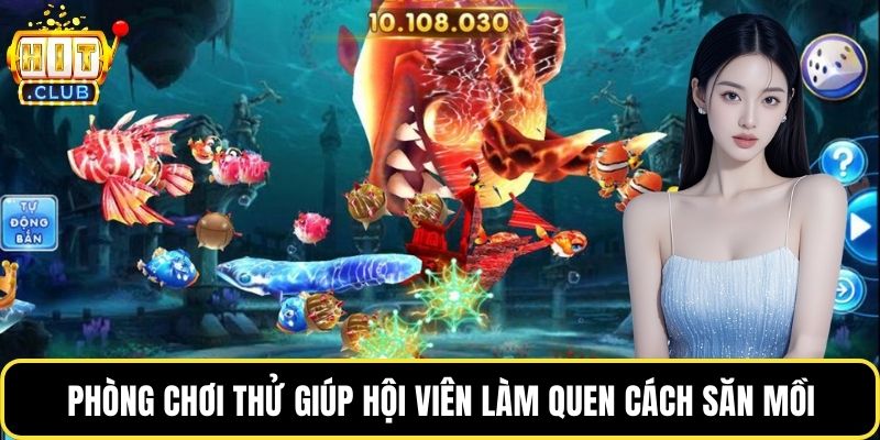 Phòng chơi thử giúp hội viên làm quen cách săn mồi