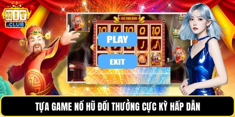 Tựa game nổ hũ đổi thưởng cực kỳ hấp dẫn